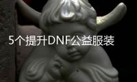 5个提升DNF公益服装备的有效方法