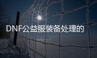DNF公益服装备处理的最佳实践指南如何在