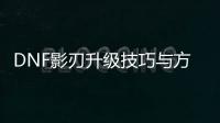 DNF影刃升级技巧与方法