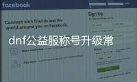 dnf公益服称号升级常见问题解答
